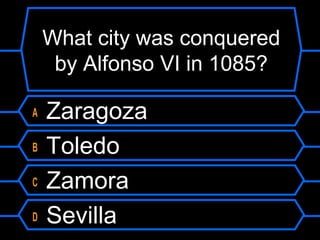 What city was conquered
by Alfonso VI in 1085?
A
B
C
D

Zaragoza
Toledo
Zamora
Sevilla

 
