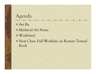 Agenda
!    Art Rx
!    Medieval Art Notes
!    Worktime!
!    Next Class: Full Workday on Roman Tunnel
     Book
 