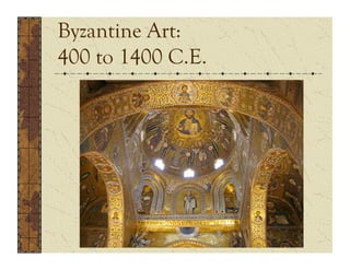 Byzantine Art:
400 to 1400 C.E.
 