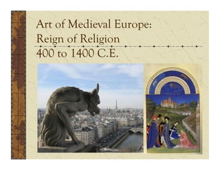 Art of Medieval Europe:
Reign of Religion
400 to 1400 C.E.
 