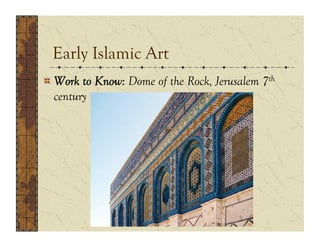 Early Islamic Art
!  Work to Know: Dome of the Rock, Jerusalem 7th
   century
 