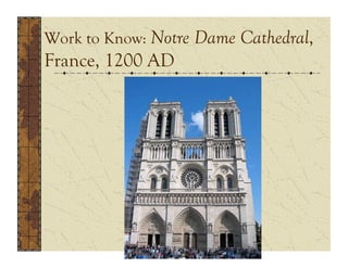 Work to Know: Notre Dame Cathedral,
France, 1200 AD
 