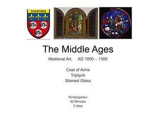 The Middle Ages Medieval Art,     AD 1000 – 1300 Coat of Arms Triptych Stained Glass Kindergarten 40 Minutes 3 days 