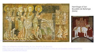 Hermitage of San
Baudelio de Berlanga
(Soria)
https://es.wikipedia.org/wiki/Ermita_de_San_Baudelio_de_Berlanga
https://www.museodelprado.es/coleccion/obra-de-arte/elefante-ermita-de-san-baudelio-casillas-de/ce77333
2-e8dd-447c-bd22-b57c0778a120
ia.org/wiki/Ermita_de_San_Baudelio_de_Berlanga
 