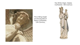 The White Virgin, Toledo
Cathedral, 14th Century
The smiling angel
on the façade of
Reims Cathedral,
13th Century.
 