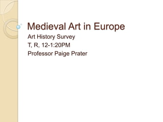 Medieval Art in Europe
Art History Survey
T, R, 12-1:20PM
Professor Paige Prater

 