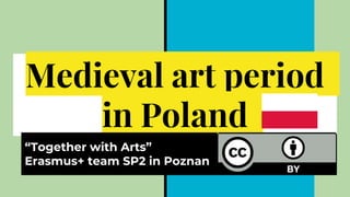 Medieval art period
in Poland
“Together with Arts”
Erasmus+ team SP2 in Poznan
 