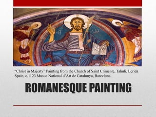 ROMANESQUE PAINTING
“Christ in Majesty” Painting from the Church of Saint Climente, Tahuli, Lerida
Spain, c.1123 Musue National d’Art de Catalunya, Barcelona.
 