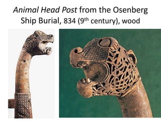 Animal Head Post from the Osenberg
Ship Burial, 834 (9th century), wood
 