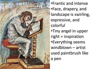 •Frantic and intense
•Face, drapery, and
landscape is swirling,
expressive, and
colorful
•Tiny angel in upper
right = inspiration
•Everything seems
windblown – artist
used paintbrush like
a pen
 