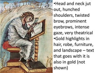 •Head and neck jut
out, hunched
shoulders, twisted
brow, prominent
eyebrows, intense
gaze, very theatrical
•Gold highlights in
hair, robe, furniture,
and landscape – text
that goes with it is
also in gold (not
shown)
 