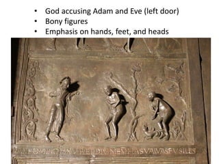 • God accusing Adam and Eve (left door)
• Bony figures
• Emphasis on hands, feet, and heads
 