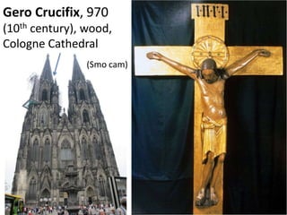 Gero Crucifix, 970
(10th century), wood,
Cologne Cathedral
(Smo cam)
 