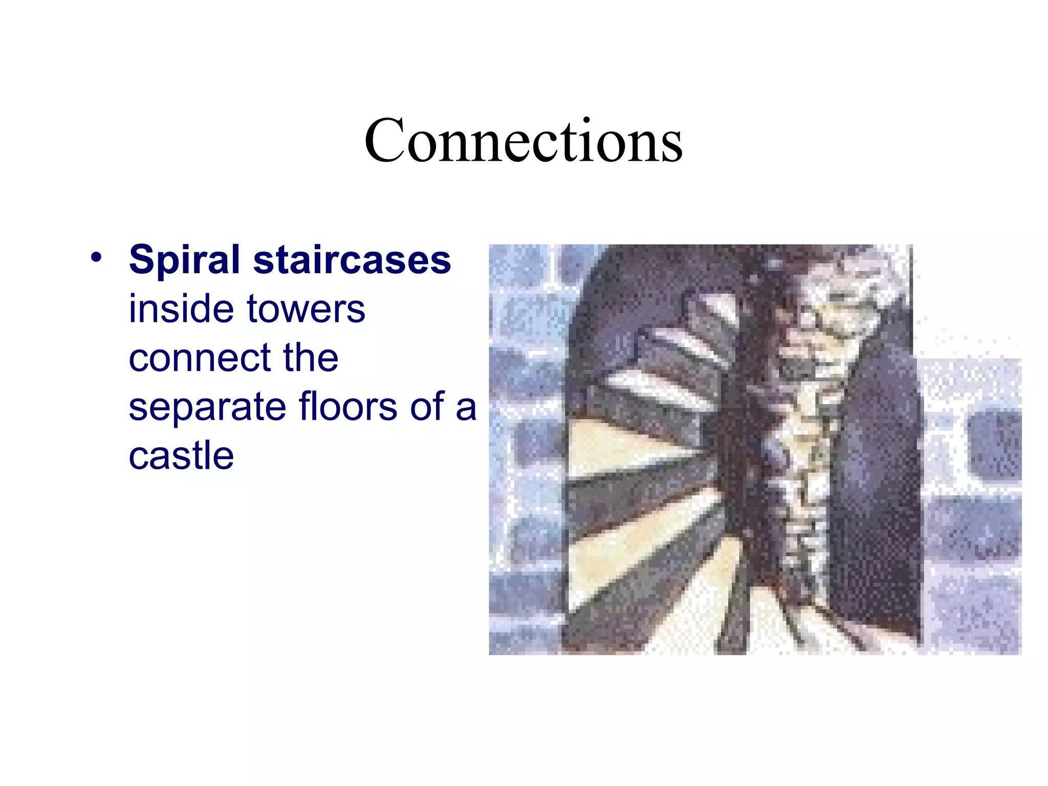 Connections
• Spiral staircases
  inside towers
  connect the
  separate floors of a
  castle
 