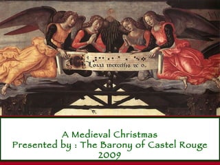 A Medieval Christmas Presented by : The Barony of Castel Rouge 2009 