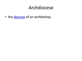 Archdiocese
• the diocese of an archbishop.