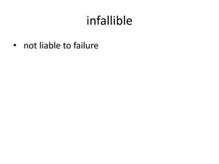 infallible
• not liable to failure