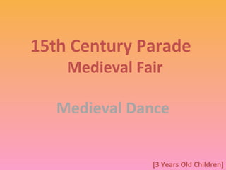 15th Century Parade
Medieval Fair
Medieval Dance
[3 Years Old Children]
 