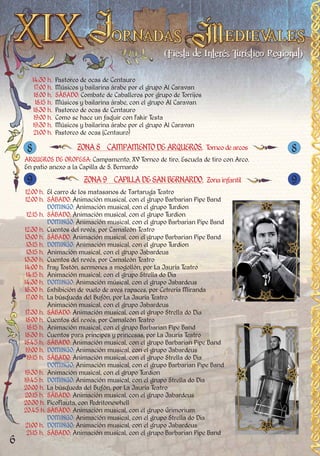 6
14:30 h. Pastoreo de ocas de Centauro
17:00 h. Músicos y bailarina árabe por el grupo Al Caravan
18.00 h. SÁBADO: Combate de Caballeros por grupo de Torrijos
18:15 h. Músicos y bailarina árabe, con el grupo Al Caravan
18:30 h. Pastoreo de ocas de Centauro
19:00 h. Como se hace un faquir con Fakir Testa
19:30 h. Músicos y bailarina árabe por el grupo Al Caravan
21:00 h. Pastoreo de ocas (Centauro)
ZONA 8 CAMPAMENTODEARQUEROS. Torneodearcos
ARQUEROS DE OROPESA: Campamento, XV Torneo de tiro, Escuela de tiro con Arco.
En patio anexo a la Capilla de S. Bernardo
ZONA 9 CAPILLADESANBERNARDO. Zonainfantil
12:00 h. El carro de los matasanos de Tartaruga Teatro
12:00 h. SÁBADO: Animación musical, con el grupo Barbarian Pipe Band
DOMINGO: Animación musical, con el grupo Turdion
12:15 h. SÁBADO: Animación musical, con el grupo Turdion
DOMINGO: Animación musical, con el grupo Barbarian Pipe Band
12:30 h. Cuentos del revés, por Camaleón Teatro
13:00 h. SÁBADO: Animación musical, con el grupo Barbarian Pipe Band
13:15 h. DOMINGO: Animación musical, con el grupo Turdion
13:15 h. Animación musical, con el grupo Jabardeus
13:30 h. Cuentos del revés, por Camaleón Teatro
14:00 h. Fray Tostón, sermones a mogollón, por La Jauría Teatro
14:15 h. Animación musical, con el grupo Strella do Dia
14:30 h. DOMINGO: Animación músical, con el grupo Jabardeus
16:30 h. Exhibición de vuelo de aves rapaces, por Cetrería Miranda
17:00 h. La búsqueda del Bufón, por La Jauría Teatro
Animación musical, con el grupo Jabardeus
17:30 h. SÁBADO: Animación musical, con el grupo Strella do Dia
18:00 h. Cuentos del revés, por Camaleón Teatro
18:15 h. Animación musical, con el grupo Barbarian Pipe Band
18:30 h. Cuentos para príncipes y princesas, por La Jauría Teatro
18:45 h. SÁBADO: Animación musical, con el grupo Barbarian Pipe Band
19:00 h. DOMINGO: Animación musical, con el grupo Jabardeus
19:15 h. SÁBADO: Animación musical, con el grupo Strella do Dia
DOMINGO: Animación musical, con el grupo Barbarian Pipe Band
19:30 h. Animación musical, con el grupo Turdion
19:45 h. DOMINGO: Animación musical, con el grupo Strella do Dia
20:00 h. La búsqueda del Bufón, por La Jauría Teatro
20:15 h. SÁBADO: Animación musical, con el grupo Jabardeus
20:30 h. PicoFlauta, con Pedritonewhell
20:45 h. SÁBADO: Animación musical, con el grupo Grimorium
DOMINGO: Animación musical, con el grupo Strella do Dia
21:00 h. DOMINGO: Animación musical, con el grupo Jabardeus
21:15 h. SÁBADO: Animación musical, con el grupo Barbarian Pipe Band
8 8
9 9
 