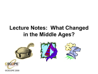 Lecture Notes:  What Changed in the Middle Ages? 