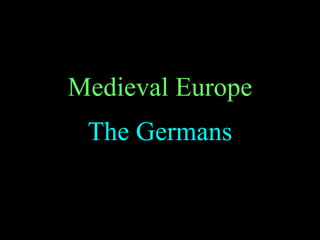 Medieval Europe The Germans 