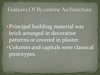 Principal building material was
brick arranged in decorative
patterns or covered in plaster.
Columns and capitals were classical
prototypes.
 