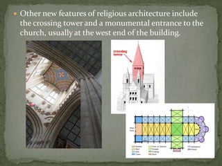  Other new features of religious architecture include
the crossing tower and a monumental entrance to the
church, usually at the west end of the building.
 