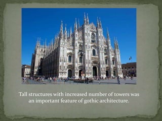 Tall structures with increased number of towers was
an important feature of gothic architecture.
 