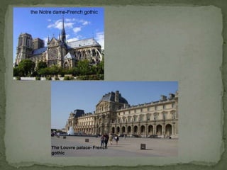 the Notre dame-French gothic
The Louvre palace- French
gothic
 
