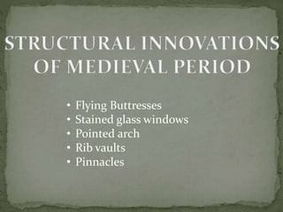 • Flying Buttresses
• Stained glass windows
• Pointed arch
• Rib vaults
• Pinnacles
 