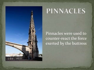 Pinnacles were used to
counter-react the force
exerted by the buttress
 
