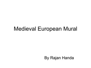 Medieval European Mural




           By Rajan Handa
 