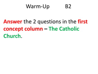 Warm-Up

B2

Answer the 2 questions in the first
concept column – The Catholic
Church.

 