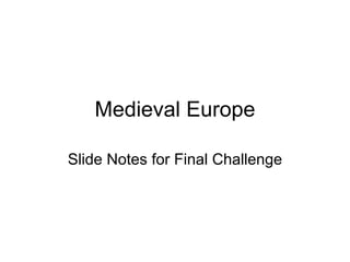 Medieval Europe

Slide Notes for Final Challenge
 