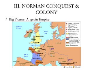 III. NORMAN CONQUEST &
              COLONY
• Big Picture: Angevin Empire
 