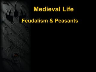 Medieval Life
Feudalism & Peasants
 