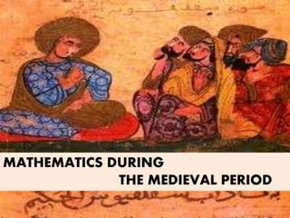 MATHEMATICS DURING
THE MEDIEVAL PERIOD

 