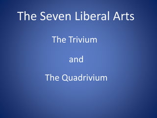 The Seven Liberal Arts
The Trivium

and
The Quadrivium

 