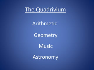 The Quadrivium
Arithmetic

Geometry
Music
Astronomy

 