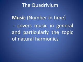 The Quadrivium

Music (Number in time)
- covers music in general
and particularly the topic
of natural harmonics

 
