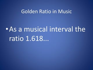 Golden Ratio in Music

•As a musical interval the
ratio 1.618...

 