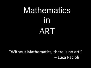 Mathematics
in

ART

“Without Mathematics, there is no art.”
– Luca Pacioli

 