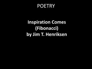 POETRY
Inspiration Comes
(Fibonacci)
by Jim T. Henriksen

 