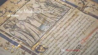 The Medieval Times
of Music.
By, The Crescendo’s
 