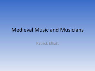 Medieval Music and Musicians

         Patrick Elliott
 