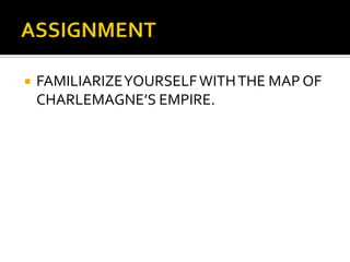    FAMILIARIZE YOURSELF WITH THE MAP OF
    CHARLEMAGNE’S EMPIRE.
 