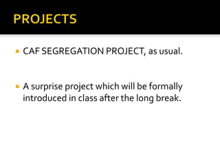    CAF SEGREGATION PROJECT, as usual.


   A surprise project which will be formally
    introduced in class after the long break.
 
