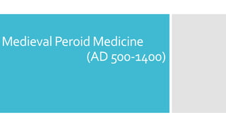 Medieval Peroid Medicine
(AD 500-1400)
 