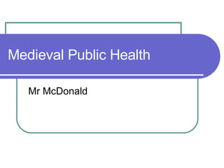 Medieval Public Health Mr McDonald 