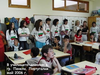 В училището-домакин в 
гр. Пенела, Португалия 
май 2006 г. 
 